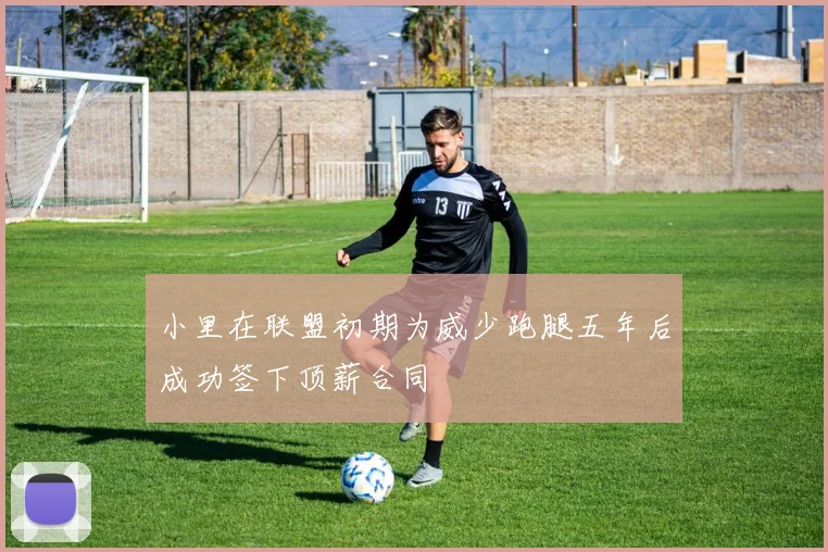 小里在联盟初期为威少跑腿五年后成功签下顶薪合同
